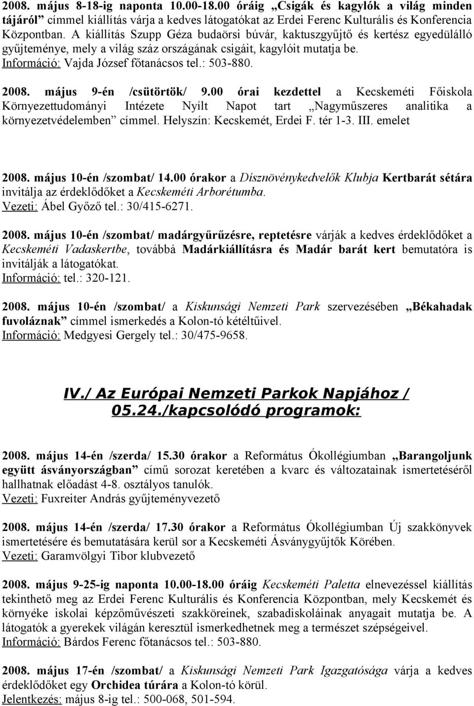 00 órai kezdettel a Kecskeméti Főiskola Környezettudományi Intézete Nyílt Napot tart Nagyműszeres analitika a környezetvédelemben címmel. Helyszín: Kecskemét, Erdei F. tér 1-3. III. emelet 2008.