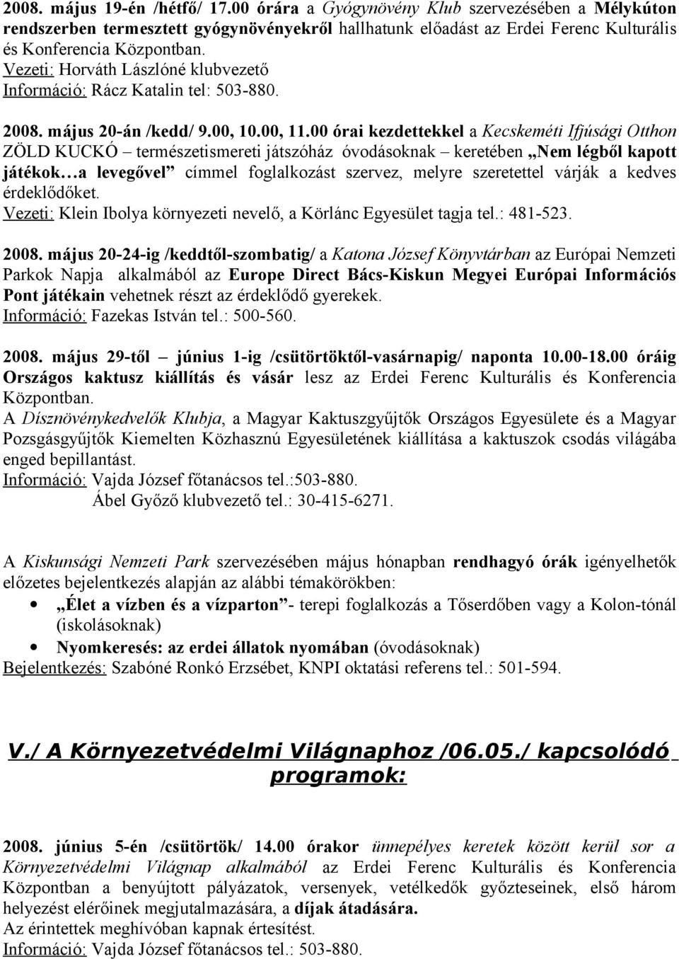 00 órai kezdettekkel a Kecskeméti Ifjúsági Otthon ZÖLD KUCKÓ természetismereti játszóház óvodásoknak keretében Nem légből kapott játékok a levegővel címmel foglalkozást szervez, melyre szeretettel
