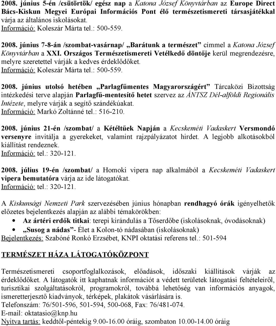Országos Természetismereti Vetélkedő döntője kerül megrendezésre, melyre szeretettel várják a kedves érdeklődőket. Információ: Koleszár Márta tel.: 500-559. 2008.