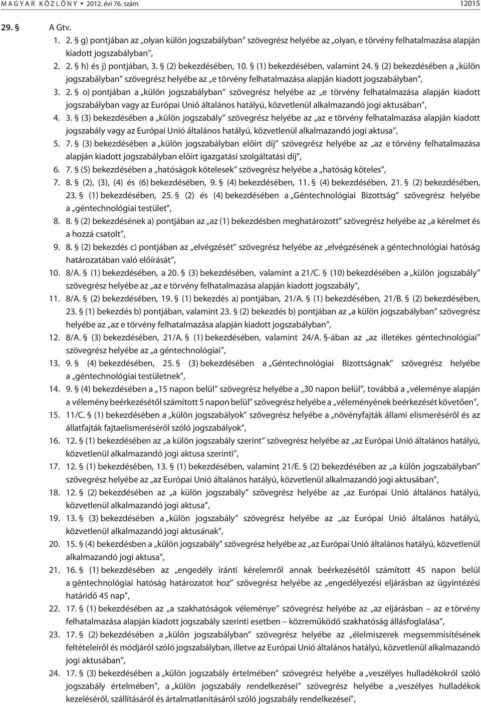 . (2) bekezdésében a külön jogszabályban szövegrész helyébe az e törvény felhatalmazása alapján kiadott jogszabályban, 3. 2.
