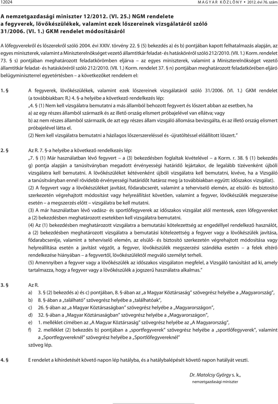 (VII. 1.) Korm. rendelet 73. s) pontjában meghatározott feladatkörömben eljárva az egyes miniszterek, valamint a Miniszterelnökséget vezetõ államtitkár feladat- és hatáskörérõl szóló 212/2010. (VII.