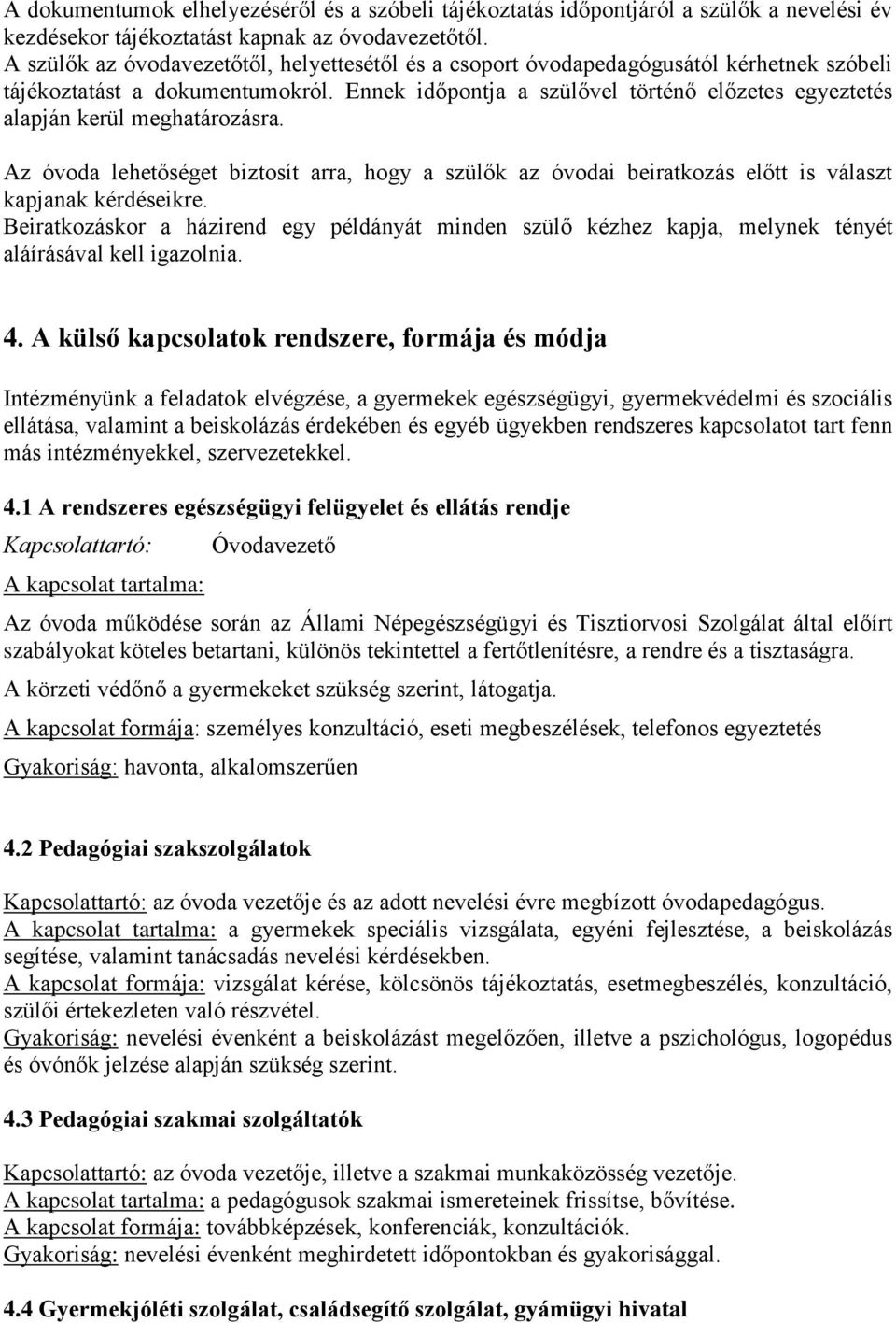 Ennek időpontja a szülővel történő előzetes egyeztetés alapján kerül meghatározásra. Az óvoda lehetőséget biztosít arra, hogy a szülők az óvodai beiratkozás előtt is választ kapjanak kérdéseikre.