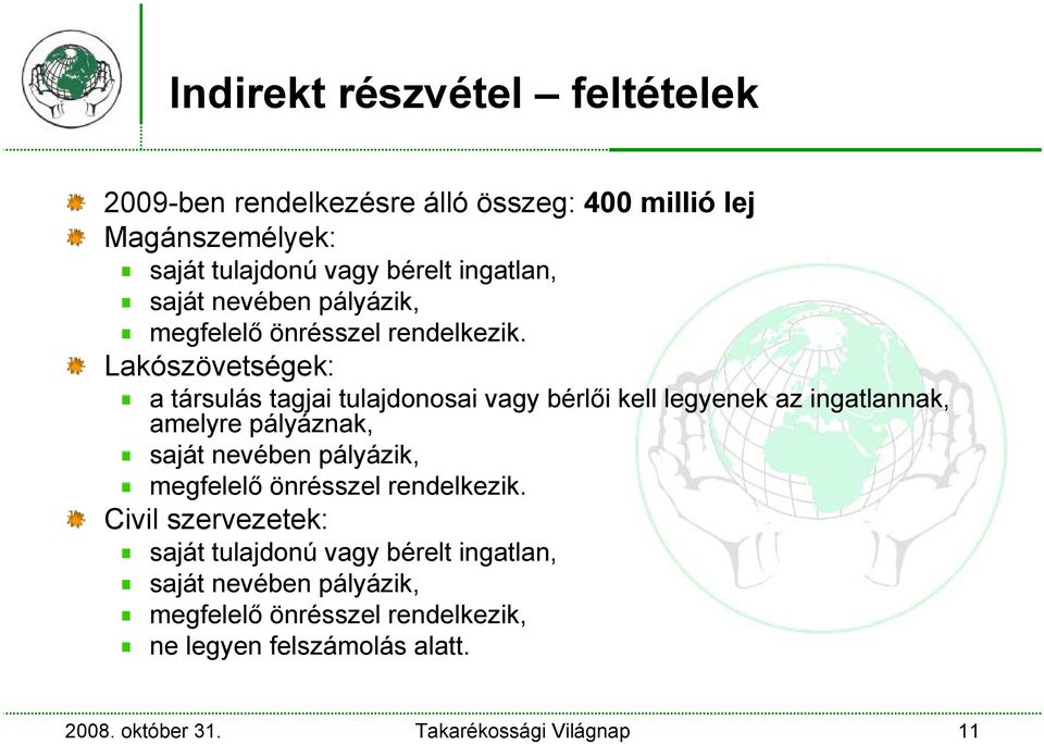 Lakószövetségek: a társulás tagjai tulajdonosai vagy bérlői kell legyenek az ingatlannak, amelyre pályáznak,  Civil szervezetek: saját