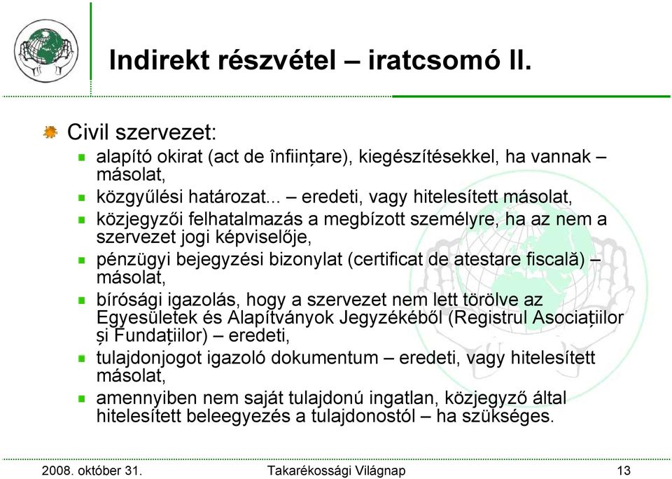 atestare fiscală) másolat, bírósági igazolás, hogy a szervezet nem lett törölve az Egyesületek és Alapítványok Jegyzékéből (Registrul Asociațiilor și Fundațiilor) eredeti,