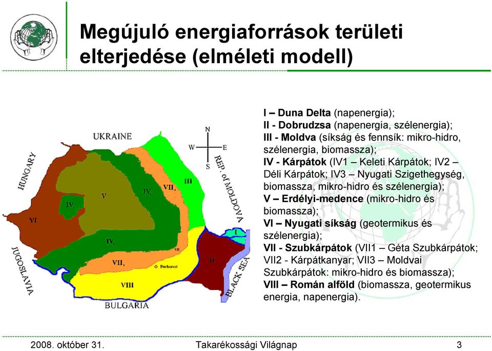 szélenergia); V Erdélyi-medence (mikro-hidro és biomassza); VI Nyugati síkság (geotermikus és szélenergia); VII - Szubkárpátok (VII1 Géta Szubkárpátok; VII2 -