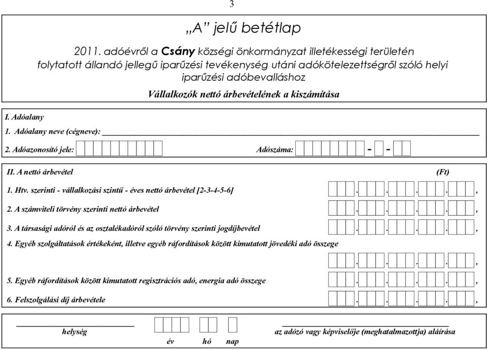 A számviteli törvény szerinti nettó árbevétel...., 3. A társasági adóról és az osztalékadóról szóló törvény szerinti jogdíjbevétel...., 4.