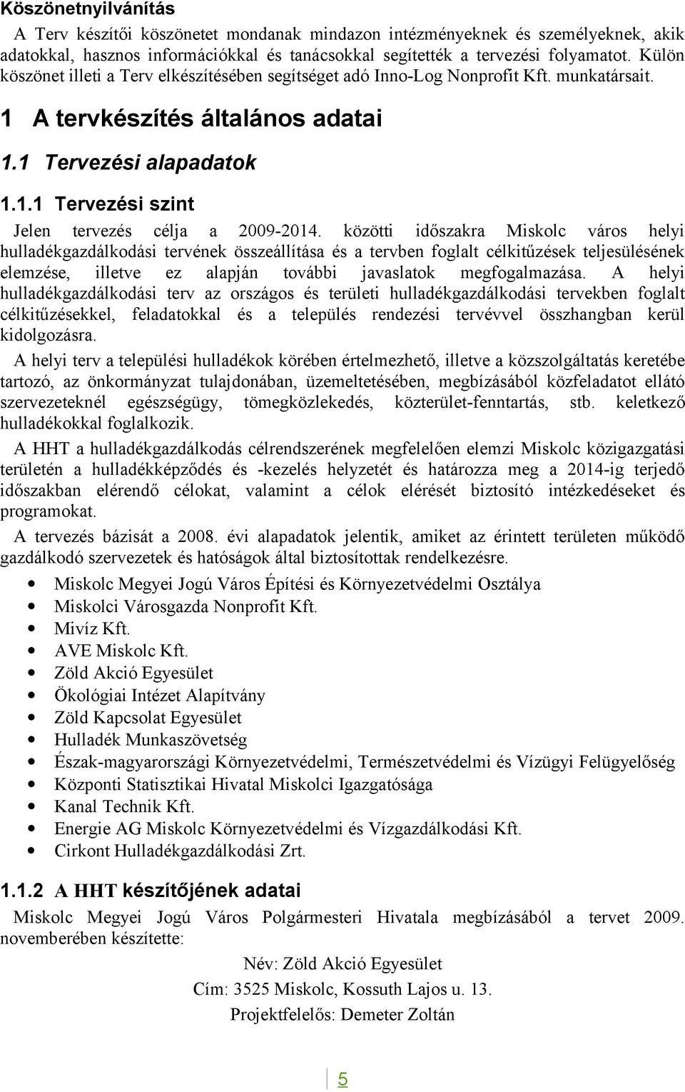 közötti időszakra város helyi hulladékgazdálkodási tervének összeállítása és a tervben foglalt célkitűzések teljesülésének elemzése, illetve ez alapján további javaslatok megfogalmazása.