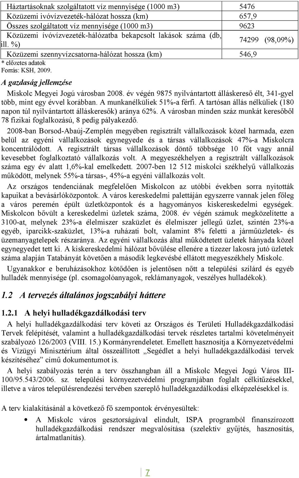 év végén 9875 nyilvántartott álláskereső élt, 341gyel több, mint egy évvel korábban. A munkanélküliek 51%a férfi. A tartósan állás nélküliek (180 napon túl nyilvántartott álláskeresők) aránya 62%.