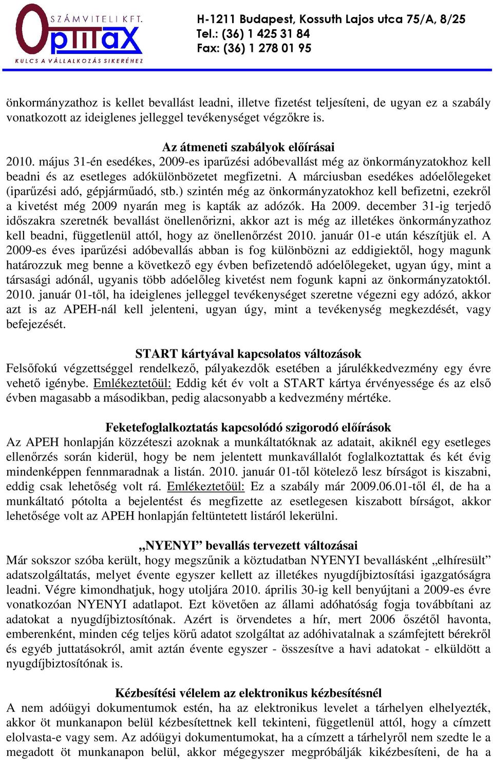 A márciusban esedékes adóelılegeket (iparőzési adó, gépjármőadó, stb.) szintén még az önkormányzatokhoz kell befizetni, ezekrıl a kivetést még 2009 nyarán meg is kapták az adózók. Ha 2009.