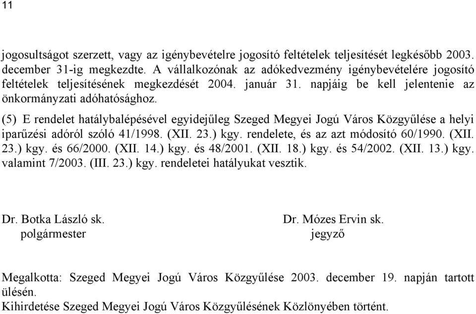 (5) E rendelet hatálybalépésével egyidejűleg Szeged Megyei Jogú Város Közgyűlése a helyi iparűzési adóról szóló 41/1998. (XII. 23.) kgy. rendelete, és az azt módosító 60/1990. (XII. 23.) kgy. és 66/2000.
