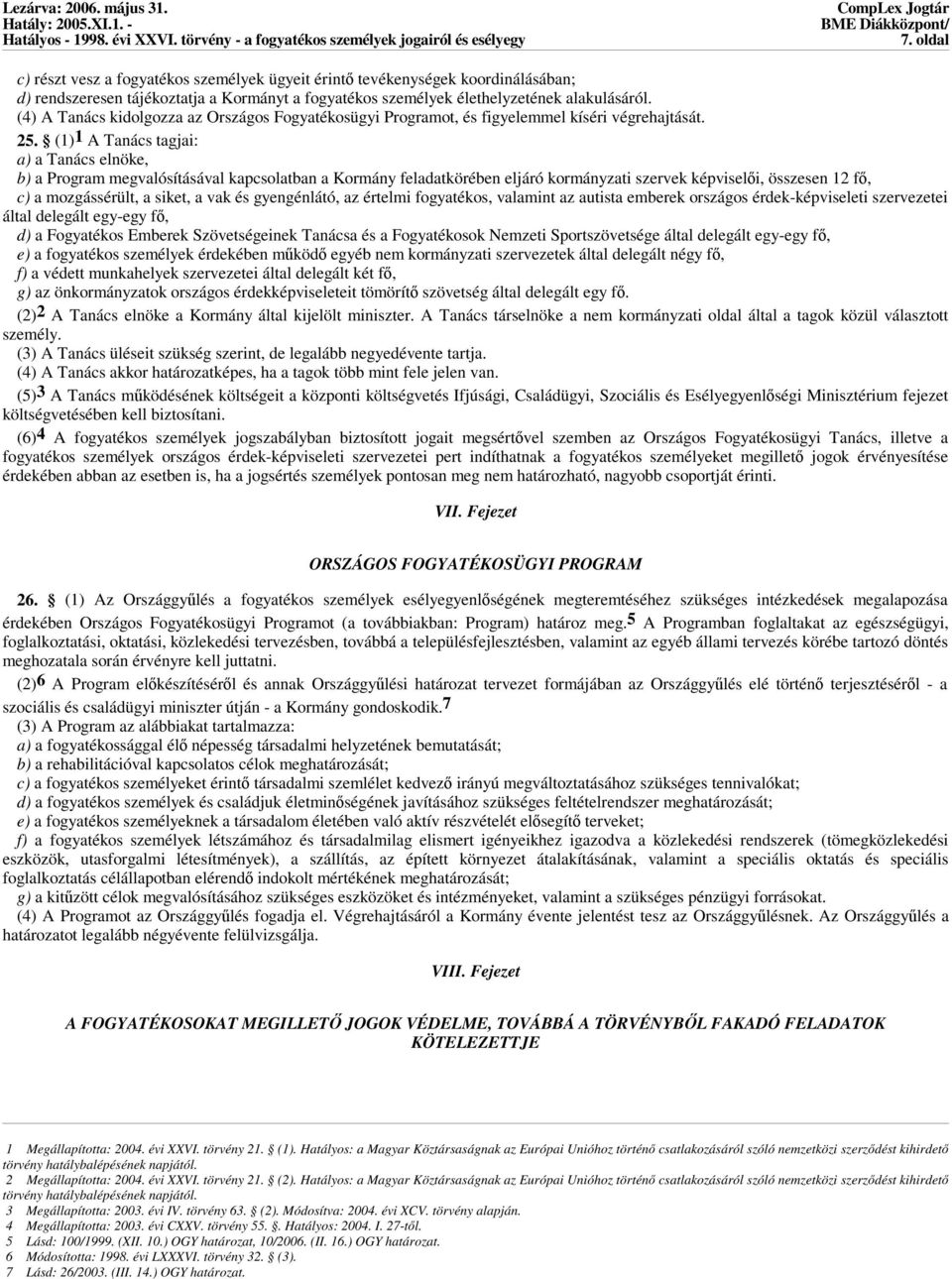 (1)1 A Tanács tagjai: a) a Tanács elnöke, b) a Program megvalósításával kapcsolatban a Kormány feladatkörében eljáró kormányzati szervek képviselői, összesen 12 fő, c) a mozgássérült, a siket, a vak