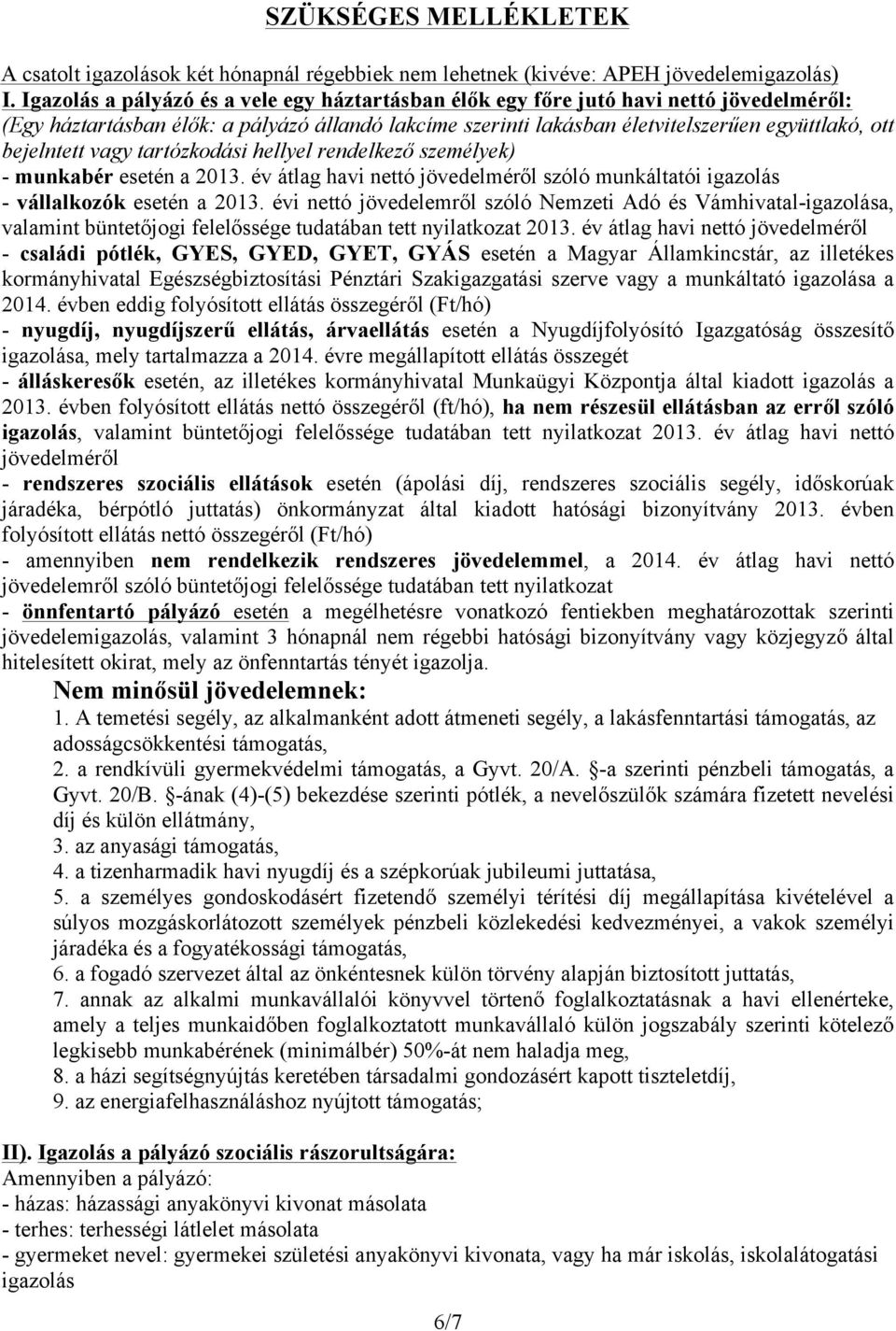 bejelntett vagy tartózkodási hellyel rendelkező személyek) - munkabér esetén a 2013. év átlag havi nettó jövedelméről szóló munkáltatói igazolás - vállalkozók esetén a 2013.