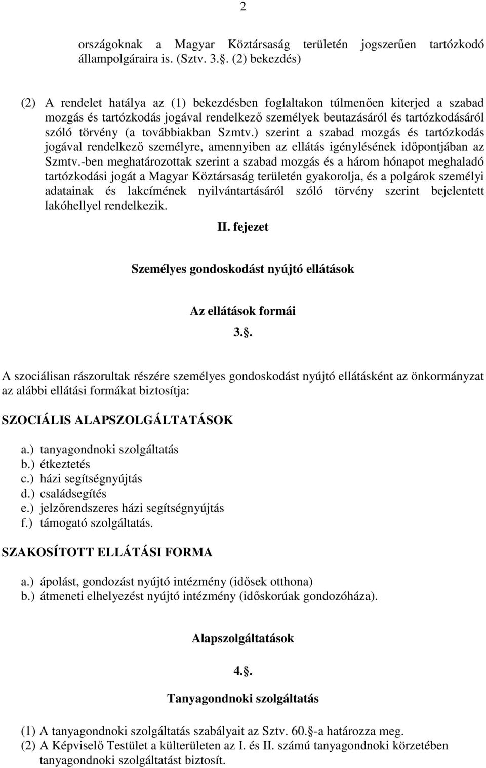 továbbiakban Szmtv.) szerint a szabad mozgás és tartózkodás jogával rendelkező személyre, amennyiben az ellátás igénylésének időpontjában az Szmtv.