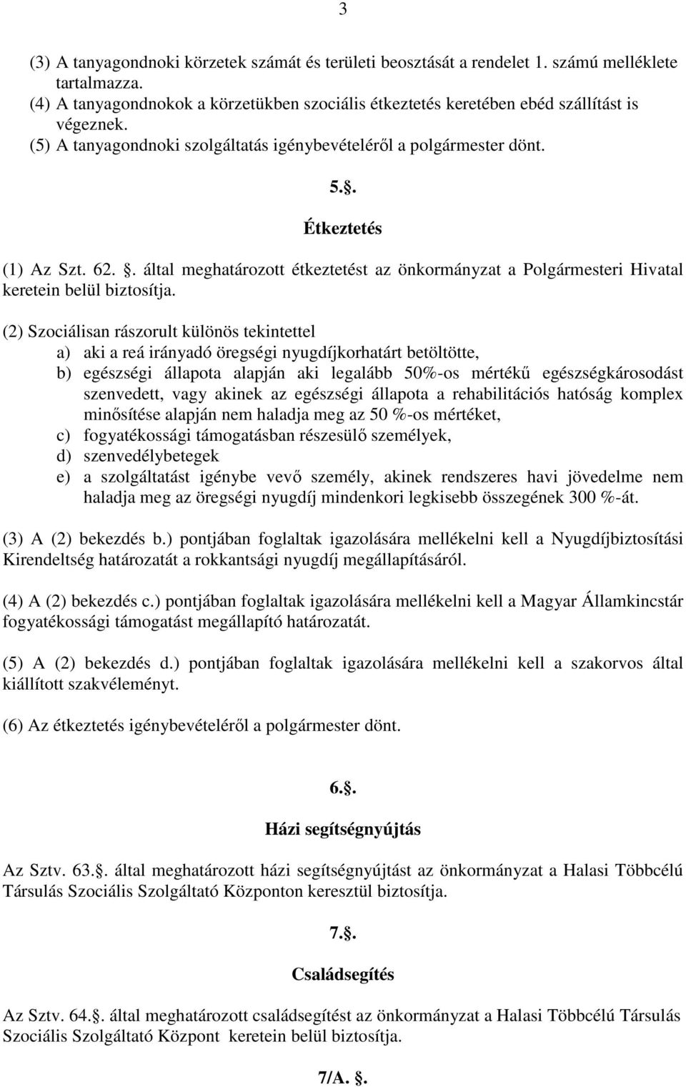 (2) Szociálisan rászorult különös tekintettel a) aki a reá irányadó öregségi nyugdíjkorhatárt betöltötte, b) egészségi állapota alapján aki legalább 50%-os mértékű egészségkárosodást szenvedett, vagy