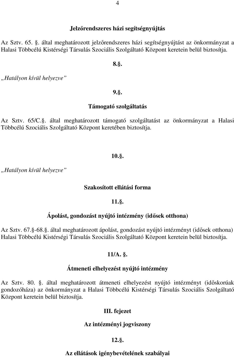 . Támogató szolgáltatás Az Sztv. 65/C.. által meghatározott támogató szolgáltatást az önkormányzat a Halasi Többcélú Szociális Szolgáltató Központ keretében biztosítja. Hatályon kívül helyezve 10.