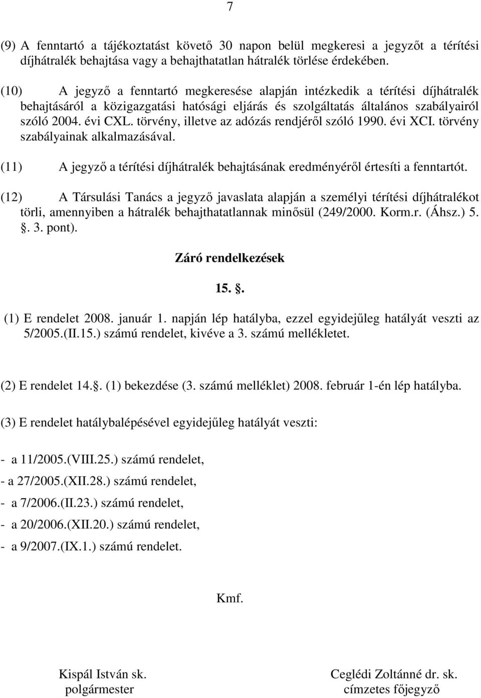 törvény, illetve az adózás rendjéről szóló 1990. évi XCI. törvény szabályainak alkalmazásával. (11) A jegyző a térítési díjhátralék behajtásának eredményéről értesíti a fenntartót.