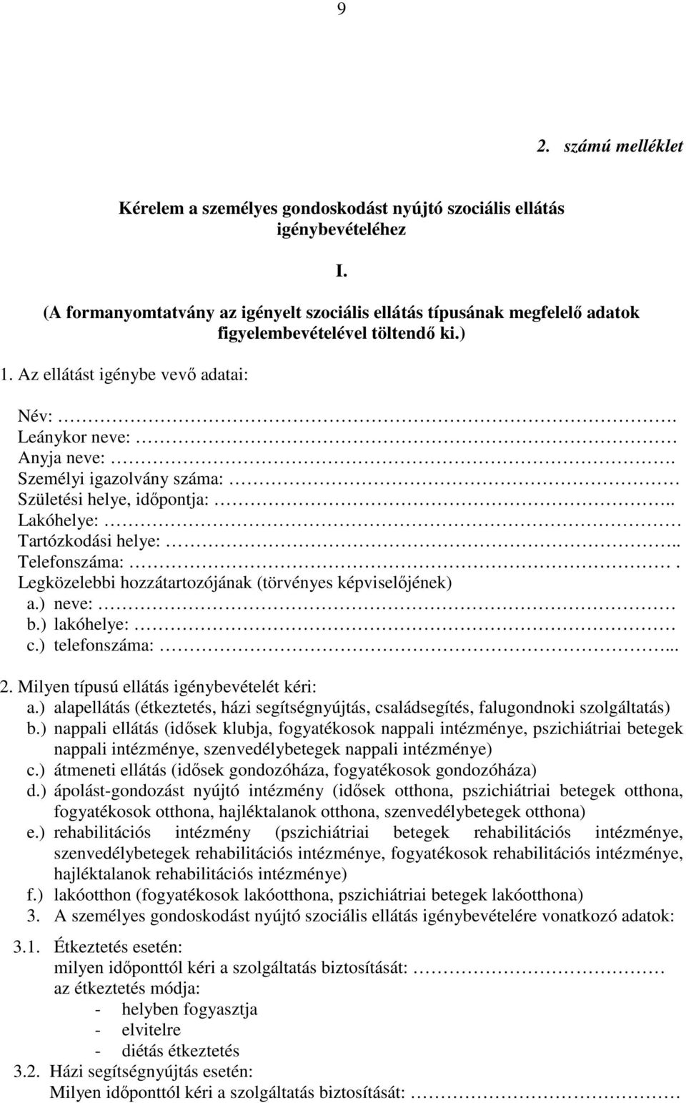 Személyi igazolvány száma: Születési helye, időpontja:.. Lakóhelye: Tartózkodási helye:.. Telefonszáma:. Legközelebbi hozzátartozójának (törvényes képviselőjének) a.) neve: b.) lakóhelye: c.