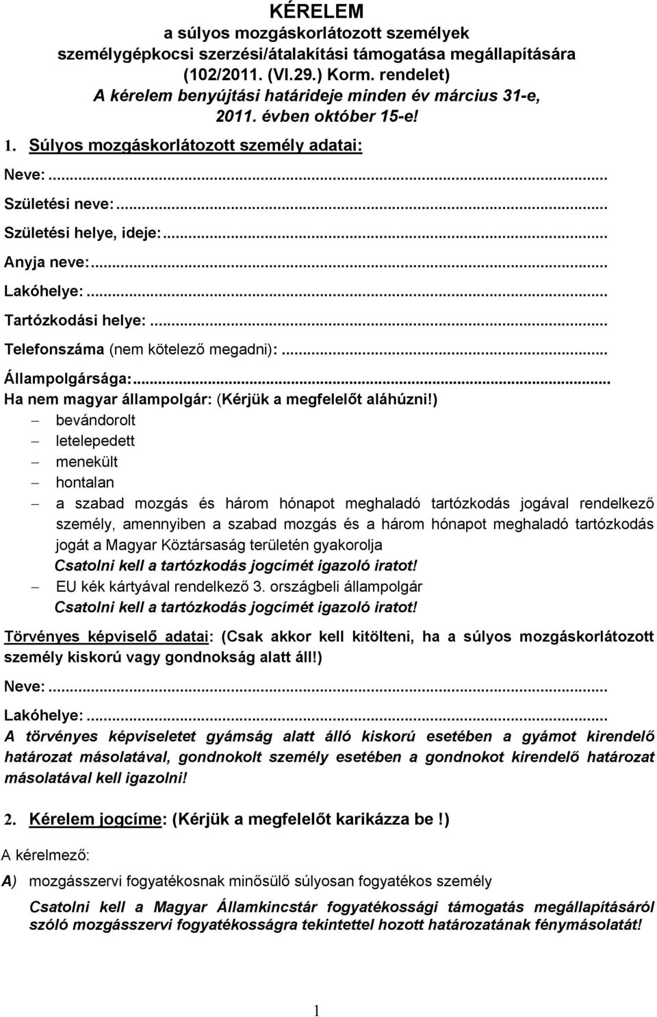 .. Anyja neve:... Lakóhelye:... Tartózkodási helye:... Telefonszáma (nem kötelező megadni):... Állampolgársága:... Ha nem magyar állampolgár: (Kérjük a megfelelőt aláhúzni!