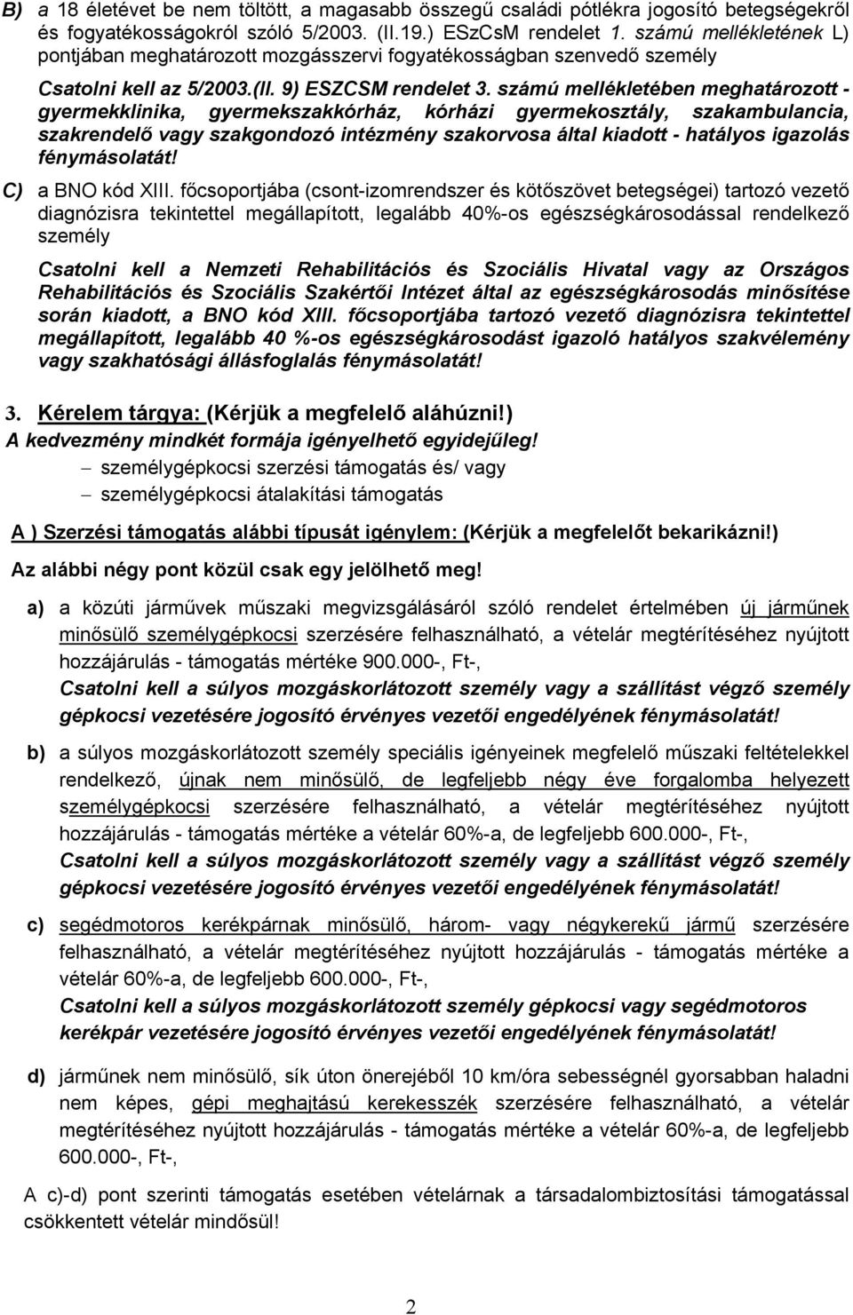 számú mellékletében meghatározott - gyermekklinika, gyermekszakkórház, kórházi gyermekosztály, szakambulancia, szakrendelő vagy szakgondozó intézmény szakorvosa által kiadott - hatályos igazolás