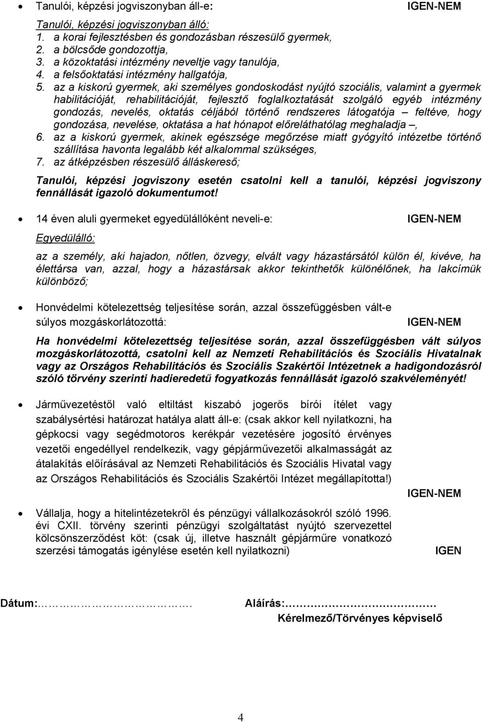 az a kiskorú gyermek, aki személyes gondoskodást nyújtó szociális, valamint a gyermek habilitációját, rehabilitációját, fejlesztő foglalkoztatását szolgáló egyéb intézmény gondozás, nevelés, oktatás