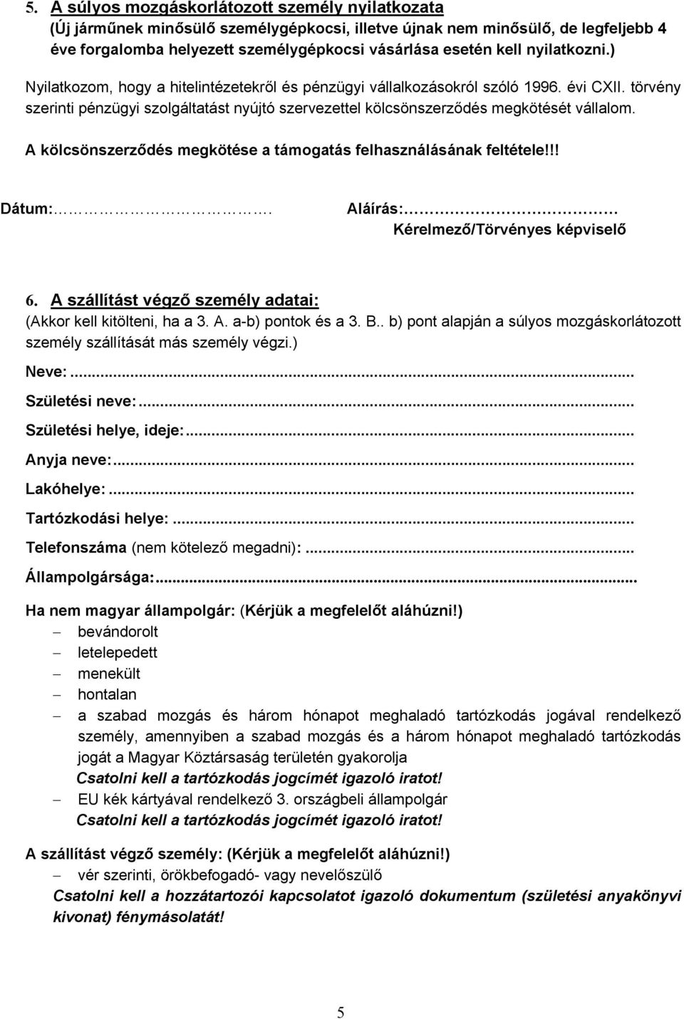 A kölcsönszerződés megkötése a támogatás felhasználásának feltétele!!! Dátum:. Aláírás: Kérelmező/Törvényes képviselő 6. A szállítást végző személy adatai: (Akkor kell kitölteni, ha a 3. A. a-b) pontok és a 3.