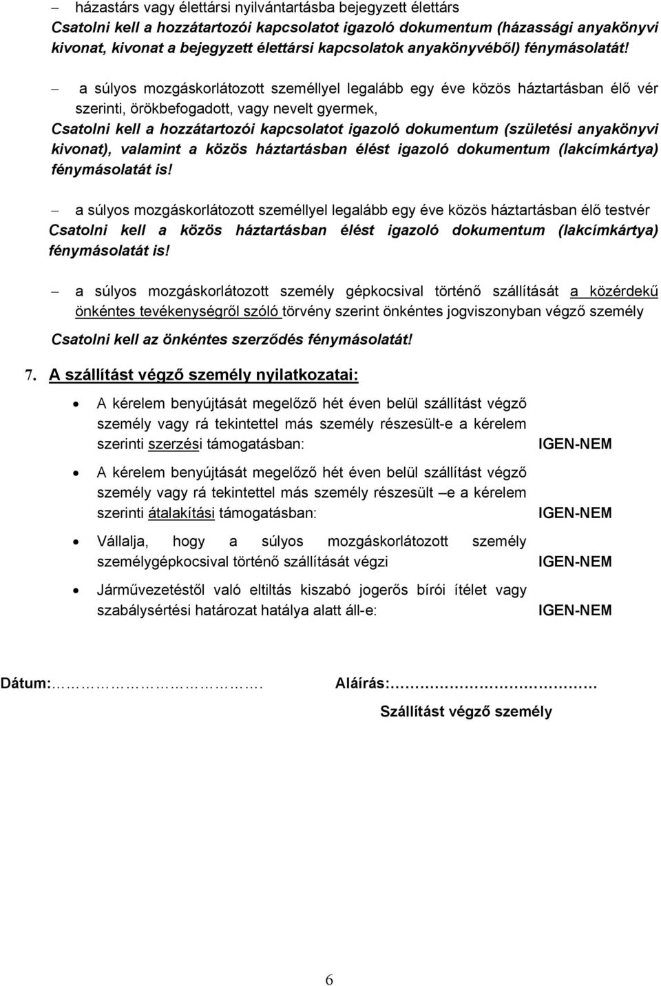 a súlyos mozgáskorlátozott személlyel legalább egy éve közös háztartásban élő vér szerinti, örökbefogadott, vagy nevelt gyermek, Csatolni kell a hozzátartozói kapcsolatot igazoló dokumentum