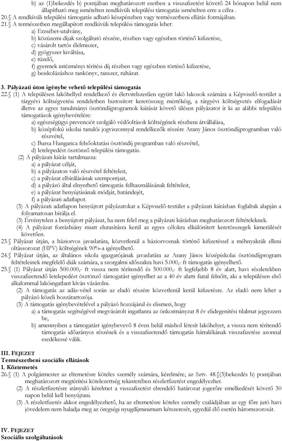 A természetben megállapított rendkívüli települési támogatás lehet: a) Erzsébet-utalvány, b) közüzemi díjak szolgáltató részére, részben vagy egészben történő kifizetése, c) vásárolt tartós