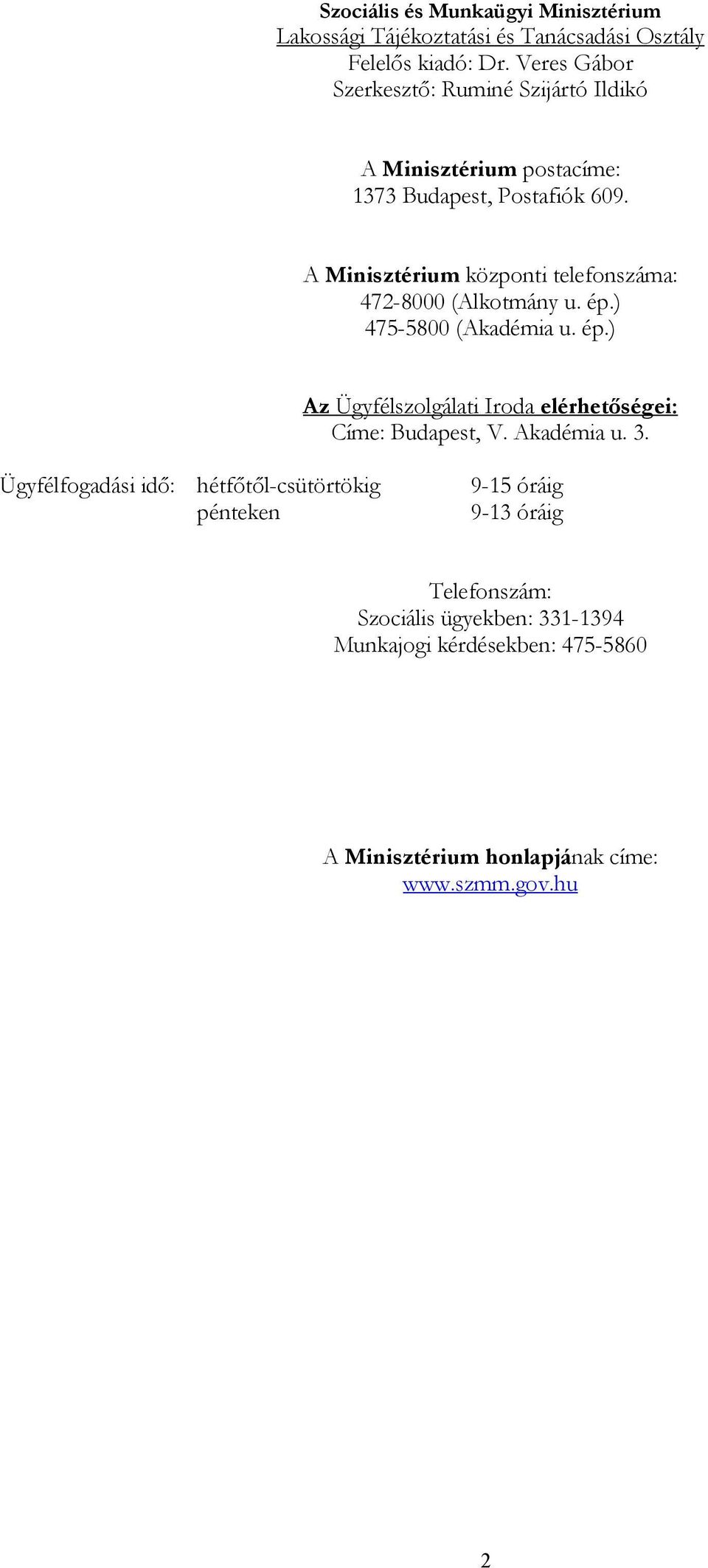 A Minisztérium központi telefonszáma: 472-8000 (Alkotmány u. ép.) 475-5800 (Akadémia u. ép.) Az Ügyfélszolgálati Iroda elérhetőségei: Címe: Budapest, V.