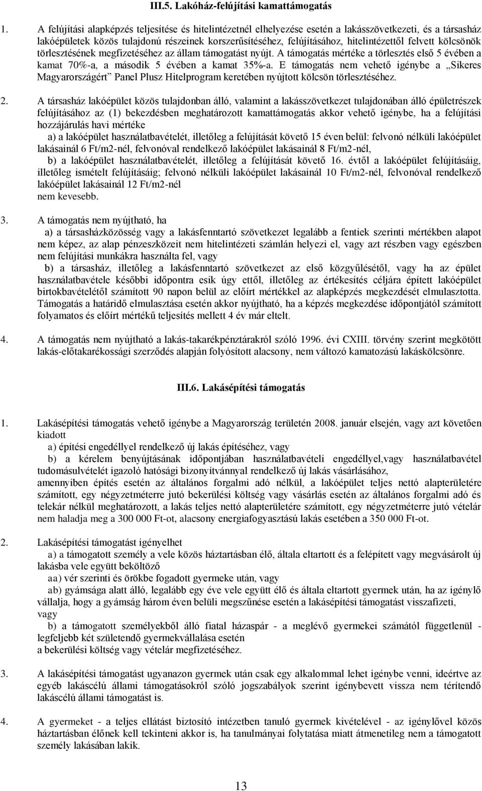 felvett kölcsönök törlesztésének megfizetéséhez az állam támogatást nyújt. A támogatás mértéke a törlesztés első 5 évében a kamat 70%-a, a második 5 évében a kamat 35%-a.