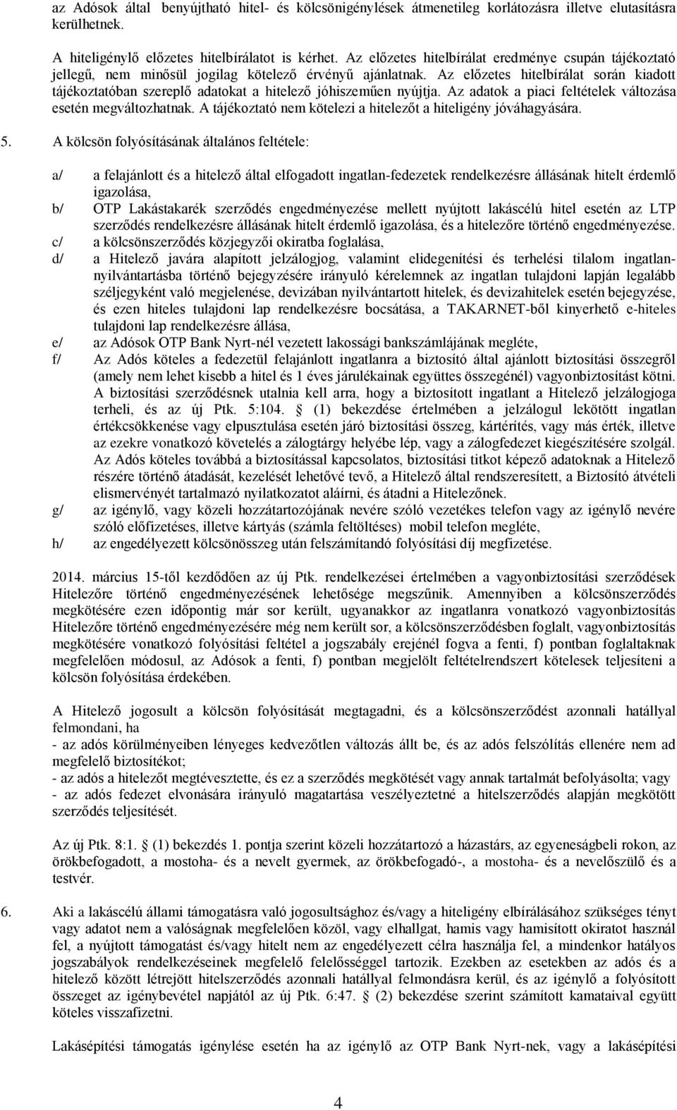 Az előzetes hitelbírálat során kiadott tájékoztatóban szereplő adatokat a hitelező jóhiszeműen nyújtja. Az adatok a piaci feltételek változása esetén megváltozhatnak.