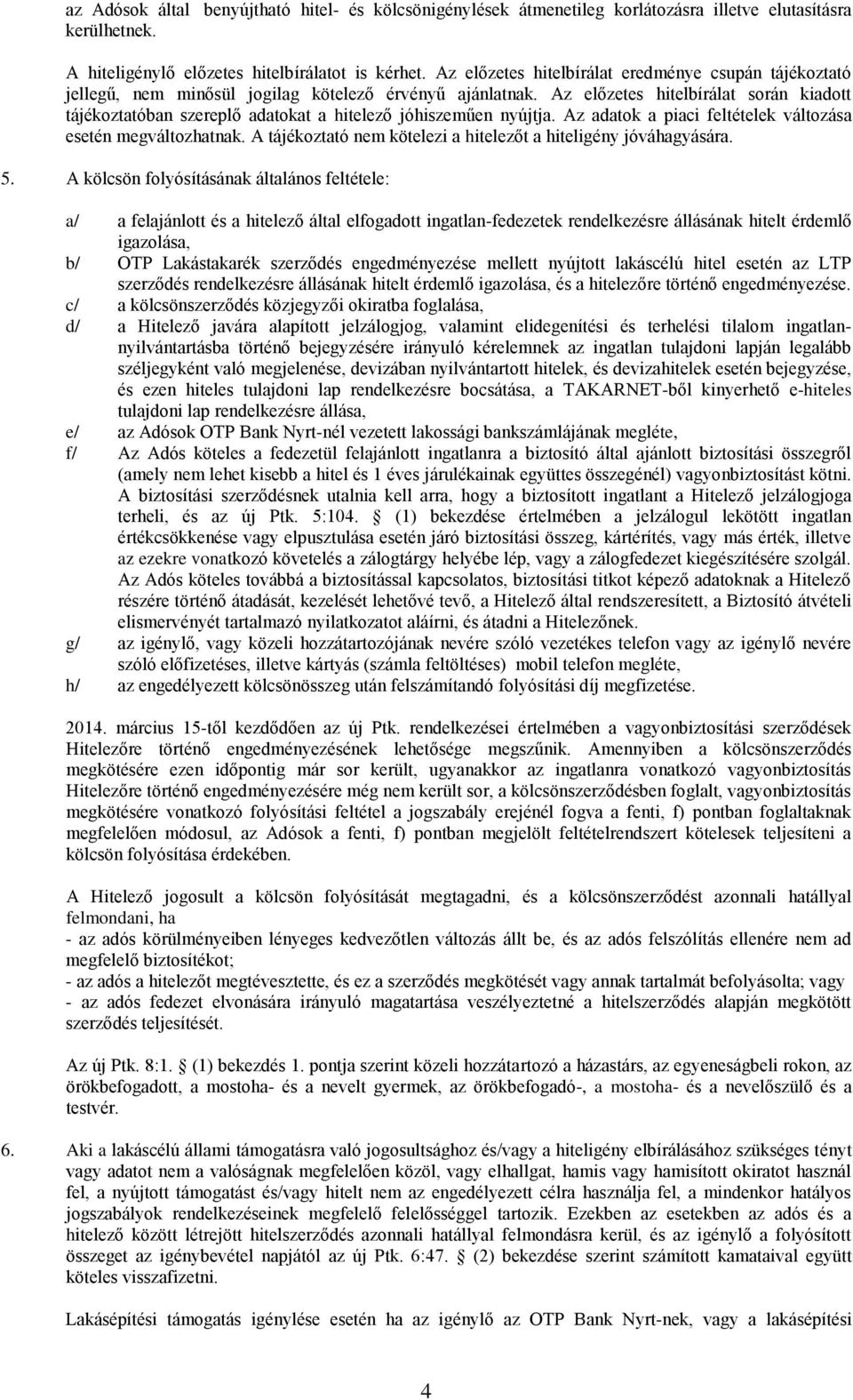 Az előzetes hitelbírálat során kiadott tájékoztatóban szereplő adatokat a hitelező jóhiszeműen nyújtja. Az adatok a piaci feltételek változása esetén megváltozhatnak.