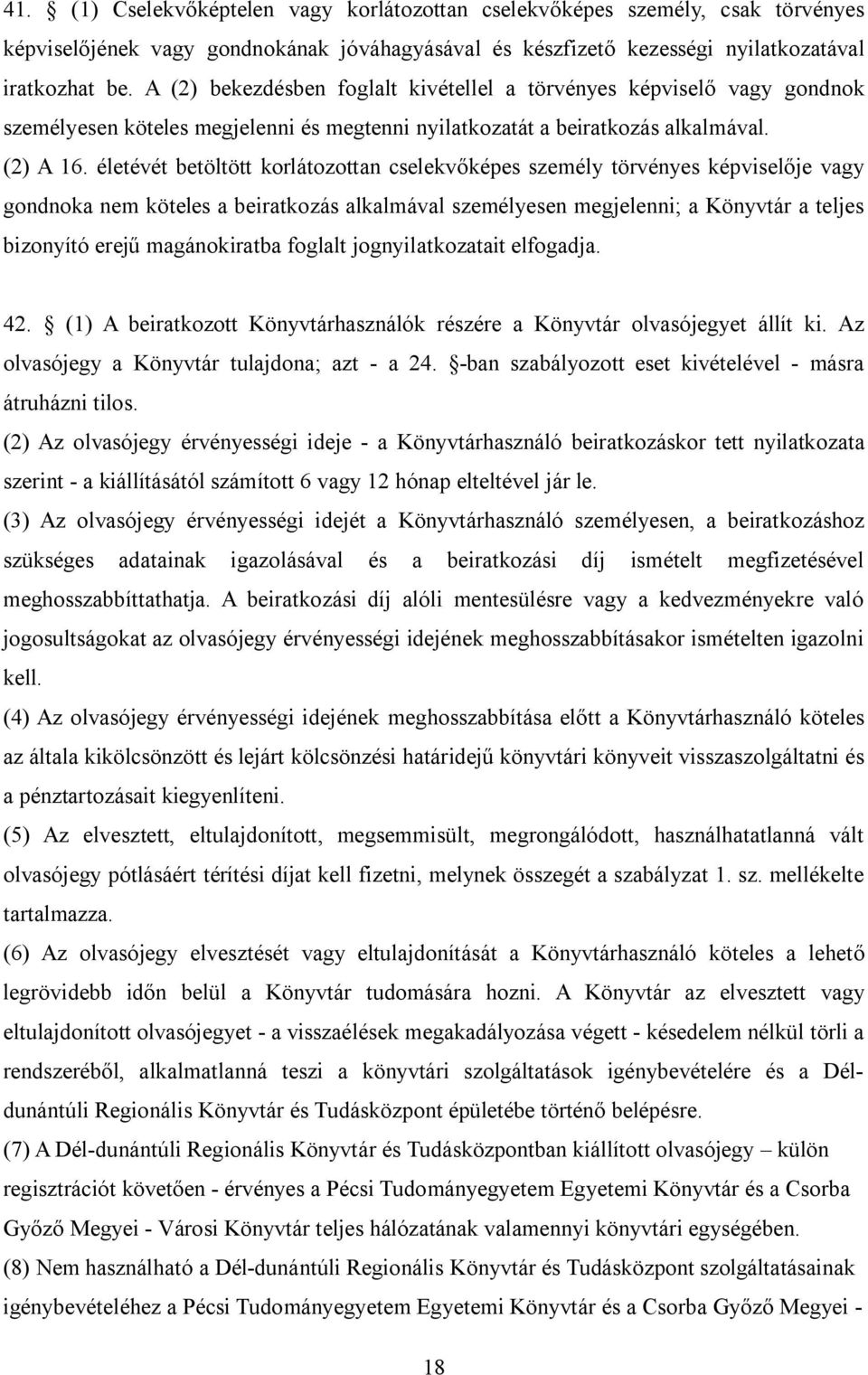 életévét betöltött korlátozottan cselekvőképes személy törvényes képviselője vagy gondnoka nem köteles a beiratkozás alkalmával személyesen megjelenni; a Könyvtár a teljes bizonyító erejű