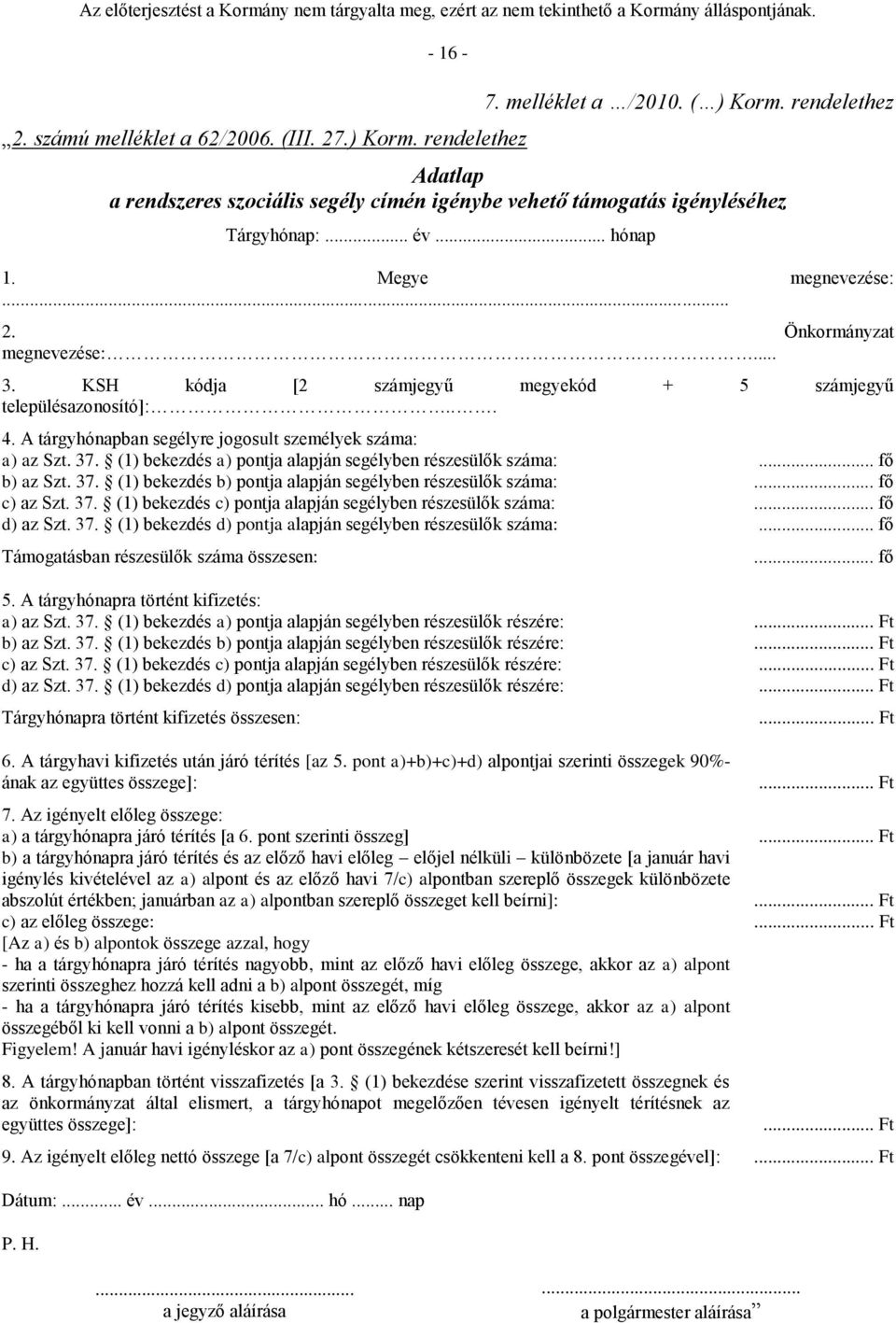 KSH kódja [2 számjegyű megyekód + 5 számjegyű településazonosító]:... 4. A tárgyhónapban segélyre jogosult személyek száma: a) az Szt. 37. (1) bekezdés a) pontja alapján segélyben részesülők száma:.