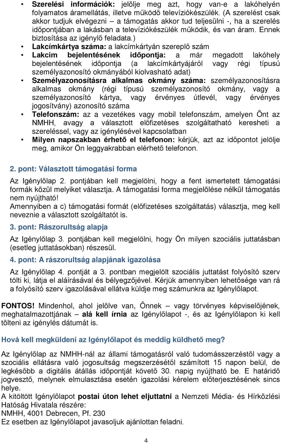 ) Lakcímkártya száma: a lakcímkártyán szereplő szám Lakcím bejelentésének időpontja: a már megadott lakóhely bejelentésének időpontja (a lakcímkártyájáról vagy régi típusú személyazonosító okmányából