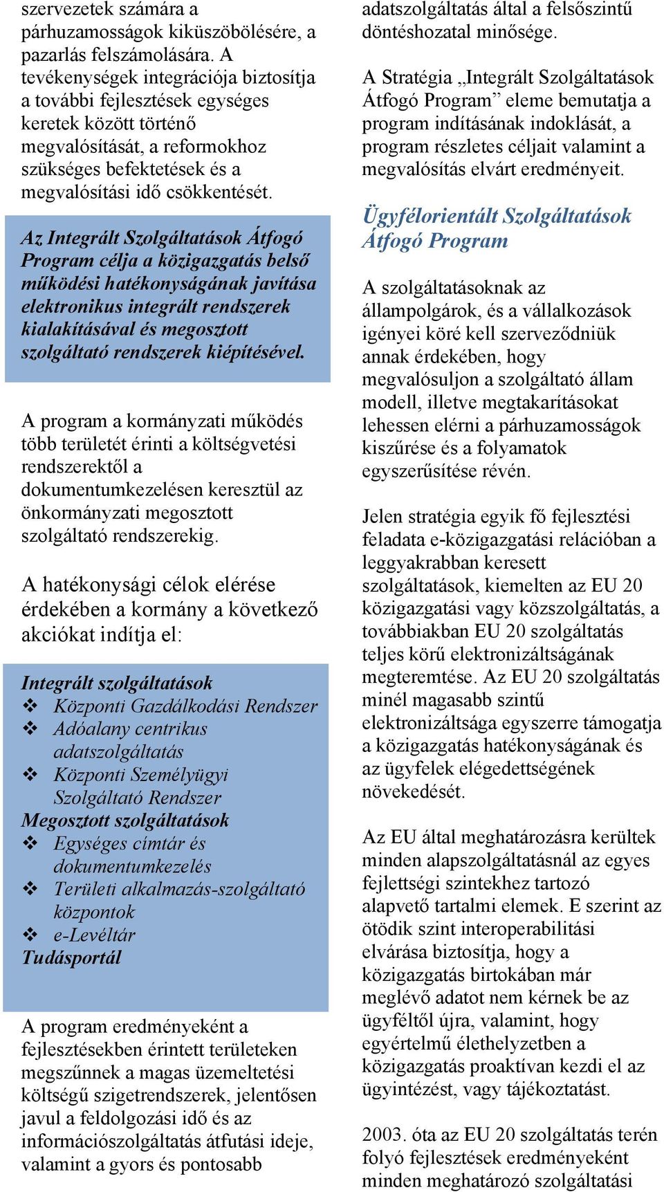 Az Integrált Szolgáltatások Átfogó Program célja a közigazgatás belső működési hatékonyságának javítása elektronikus integrált rendszerek kialakításával és megosztott szolgáltató rendszerek