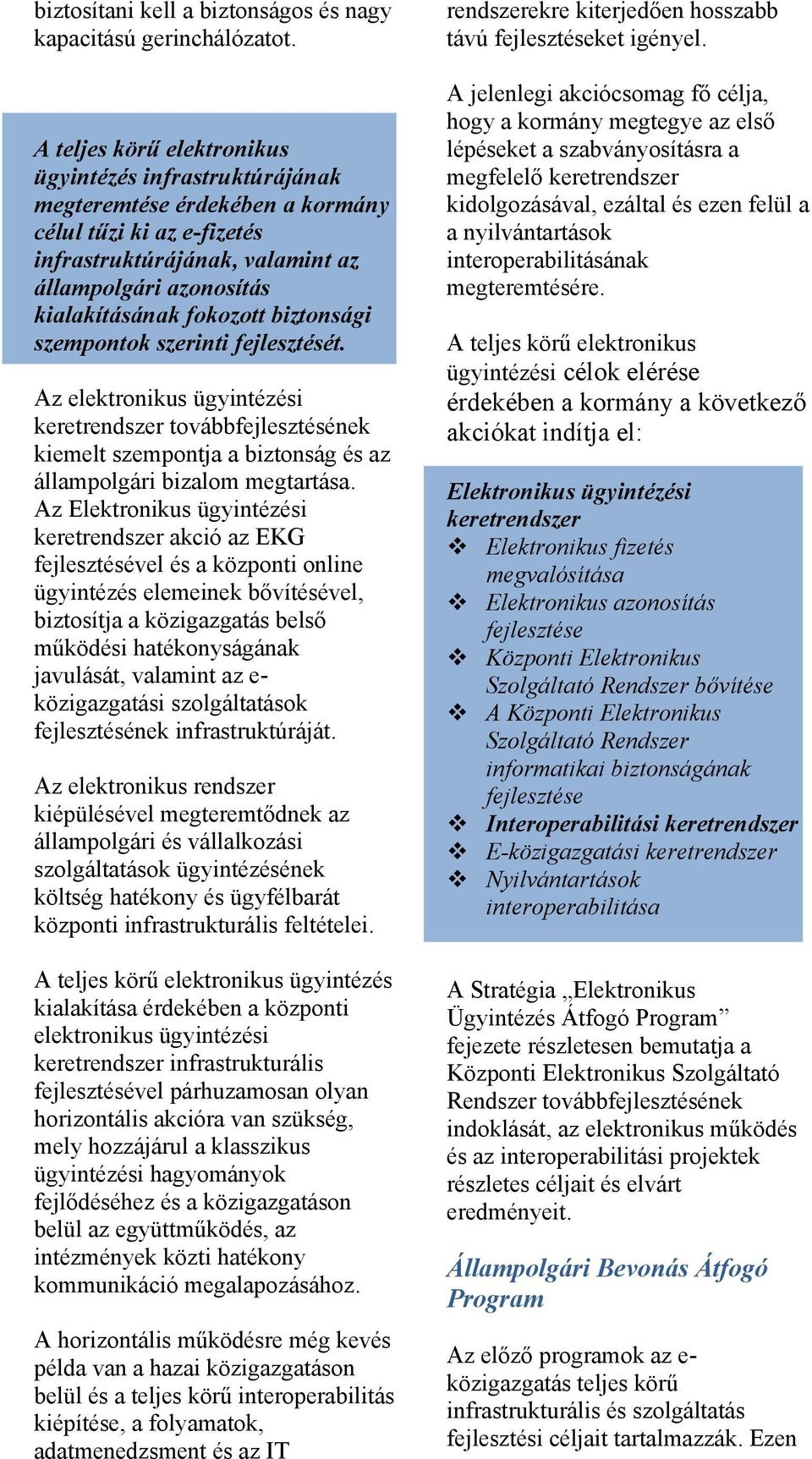 biztonsági szempontok szerinti fejlesztését. Az elektronikus ügyintézési keretrendszer továbbfejlesztésének kiemelt szempontja a biztonság és az állampolgári bizalom megtartása.