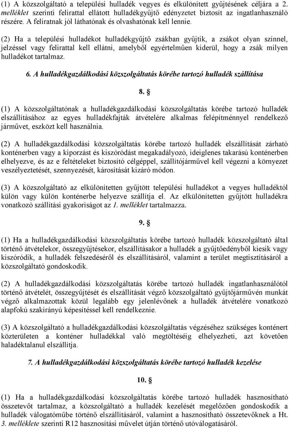 (2) Ha a települési hulladékot hulladékgyűjtő zsákban gyűjtik, a zsákot olyan színnel, jelzéssel vagy felirattal kell ellátni, amelyből egyértelműen kiderül, hogy a zsák milyen hulladékot tartalmaz.