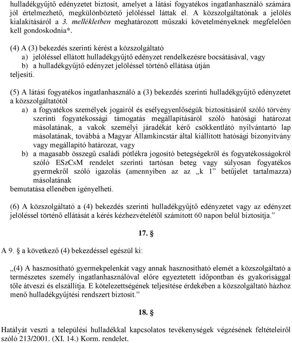 (4) A (3) bekezdés szerinti kérést a közszolgáltató a) jelöléssel ellátott hulladékgyűjtő edényzet rendelkezésre bocsátásával, vagy b) a hulladékgyűjtő edényzet jelöléssel történő ellátása útján