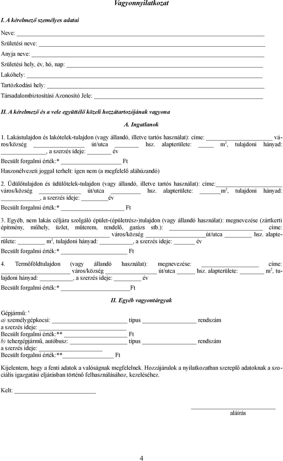 alapterülete: m 2, tulajdoni hányad:, a szerzés ideje: év Becsült forgalmi érték:* Ft Haszonélvezeti joggal terhelt: igen nem (a megfelelő aláhúzandó) 2.