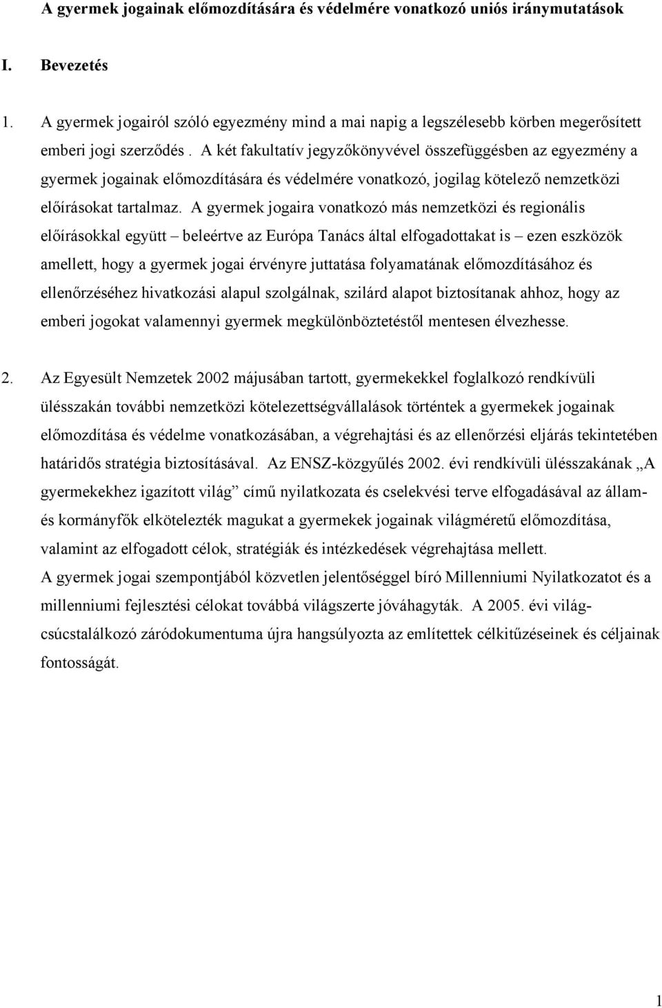 A két fakultatív jegyzőkönyvével összefüggésben az egyezmény a gyermek jogainak előmozdítására és védelmére vonatkozó, jogilag kötelező nemzetközi előírásokat tartalmaz.