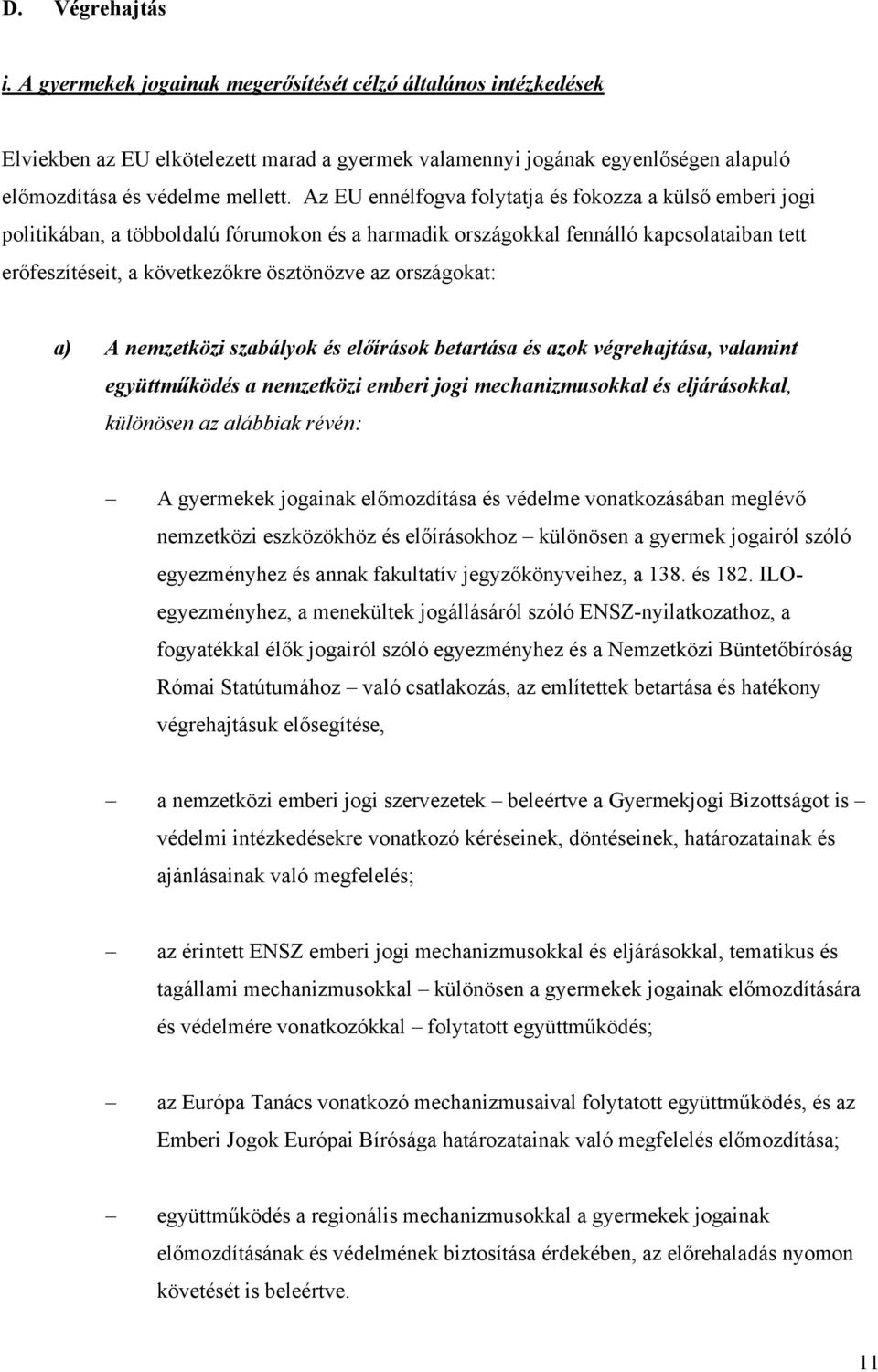 országokat: a) A nemzetközi szabályok és előírások betartása és azok végrehajtása, valamint együttműködés a nemzetközi emberi jogi mechanizmusokkal és eljárásokkal, különösen az alábbiak révén: A