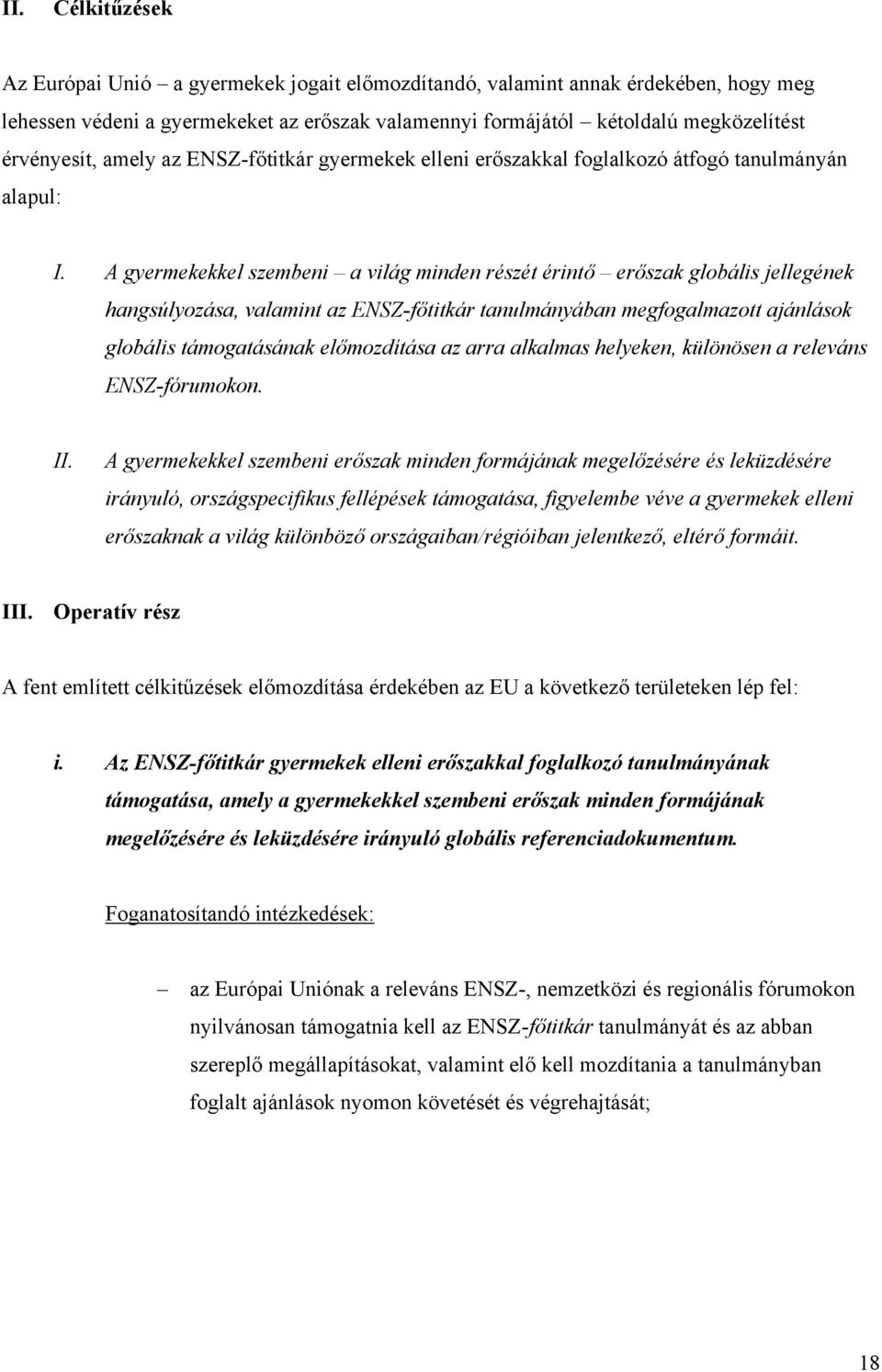 A gyermekekkel szembeni a világ minden részét érintő erőszak globális jellegének hangsúlyozása, valamint az ENSZ-főtitkár tanulmányában megfogalmazott ajánlások globális támogatásának előmozdítása az