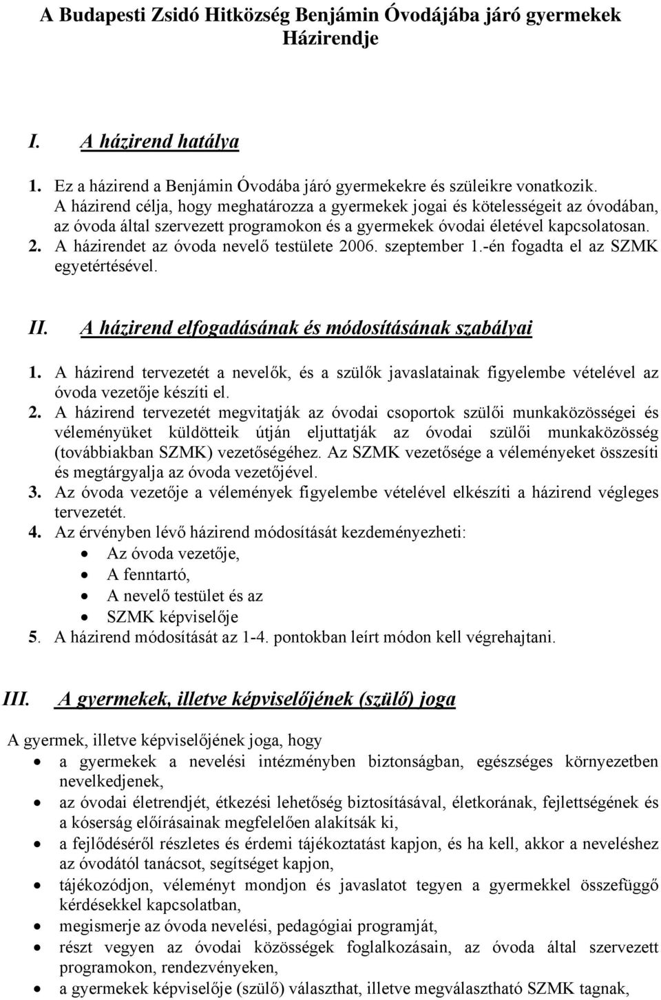 A házirendet az óvoda nevelő testülete 2006. szeptember 1.-én fogadta el az SZMK egyetértésével. II. A házirend elfogadásának és módosításának szabályai 1.