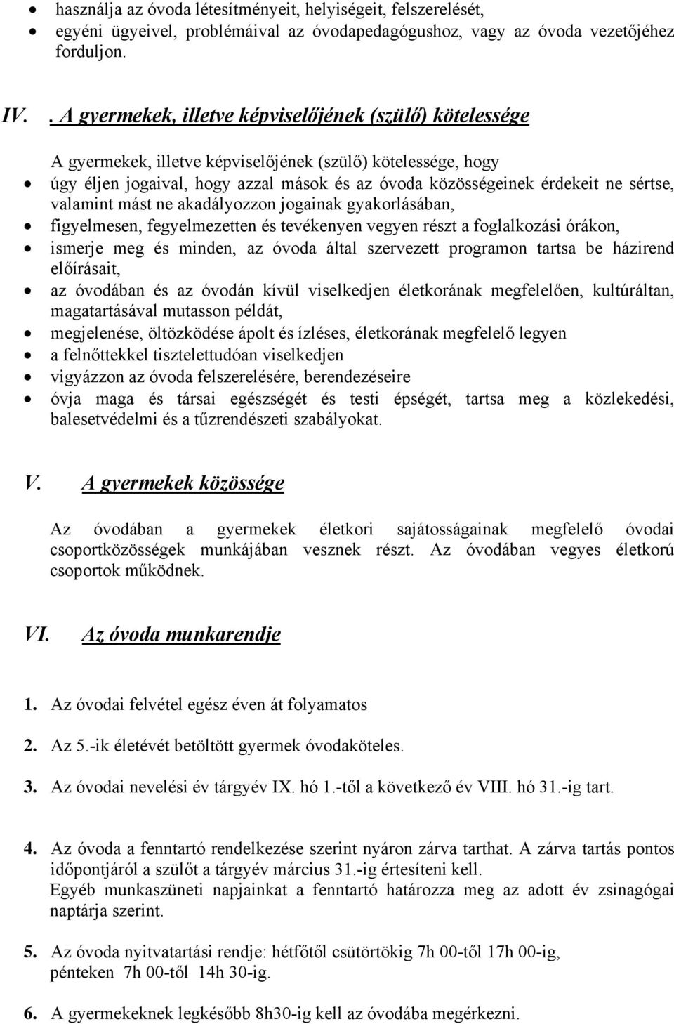 sértse, valamint mást ne akadályozzon jogainak gyakorlásában, figyelmesen, fegyelmezetten és tevékenyen vegyen részt a foglalkozási órákon, ismerje meg és minden, az óvoda által szervezett programon