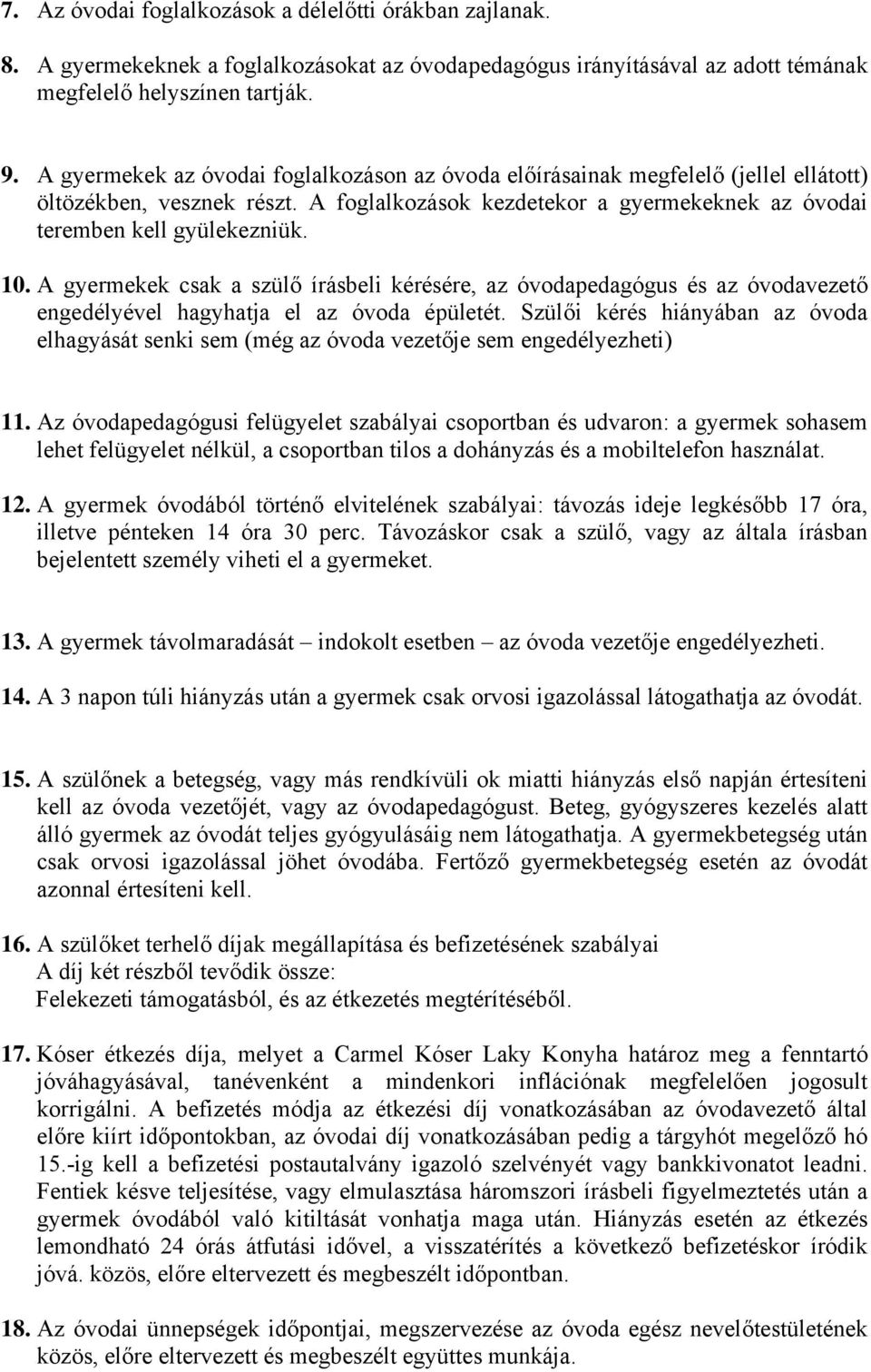 A gyermekek csak a szülő írásbeli kérésére, az óvodapedagógus és az óvodavezető engedélyével hagyhatja el az óvoda épületét.
