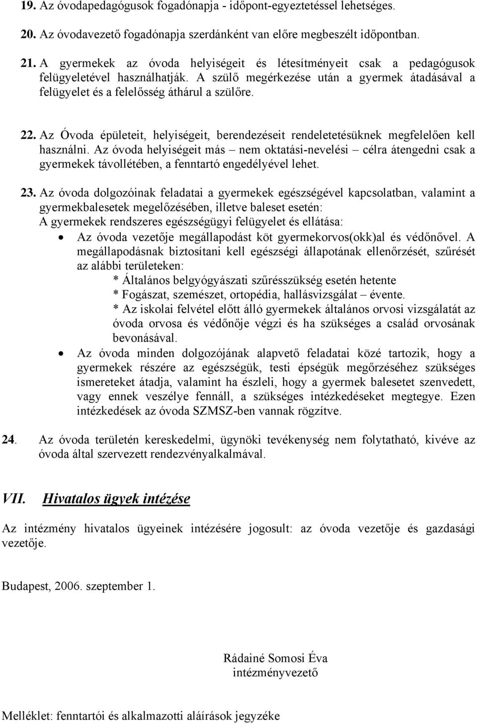 Az Óvoda épületeit, helyiségeit, berendezéseit rendeletetésüknek megfelelően kell használni.