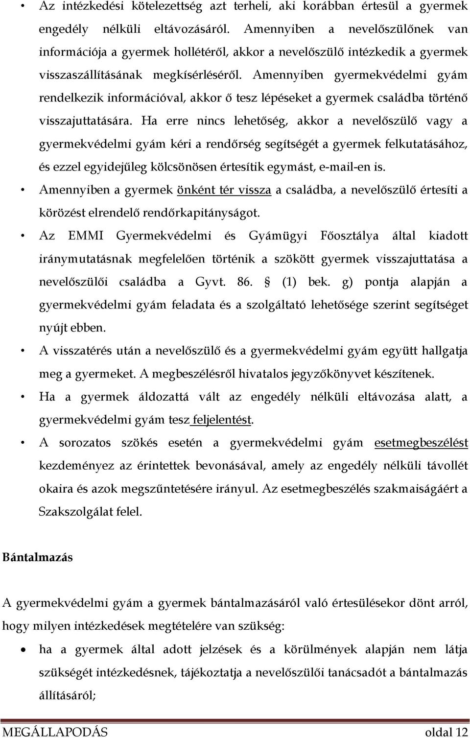 Amennyiben gyermekvédelmi gyám rendelkezik információval, akkor ő tesz lépéseket a gyermek családba történő visszajuttatására.