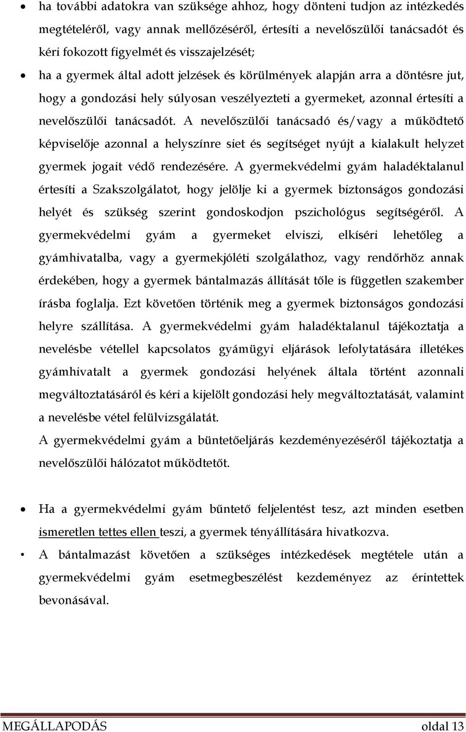 A nevelőszülői tanácsadó és/vagy a működtető képviselője azonnal a helyszínre siet és segítséget nyújt a kialakult helyzet gyermek jogait védő rendezésére.