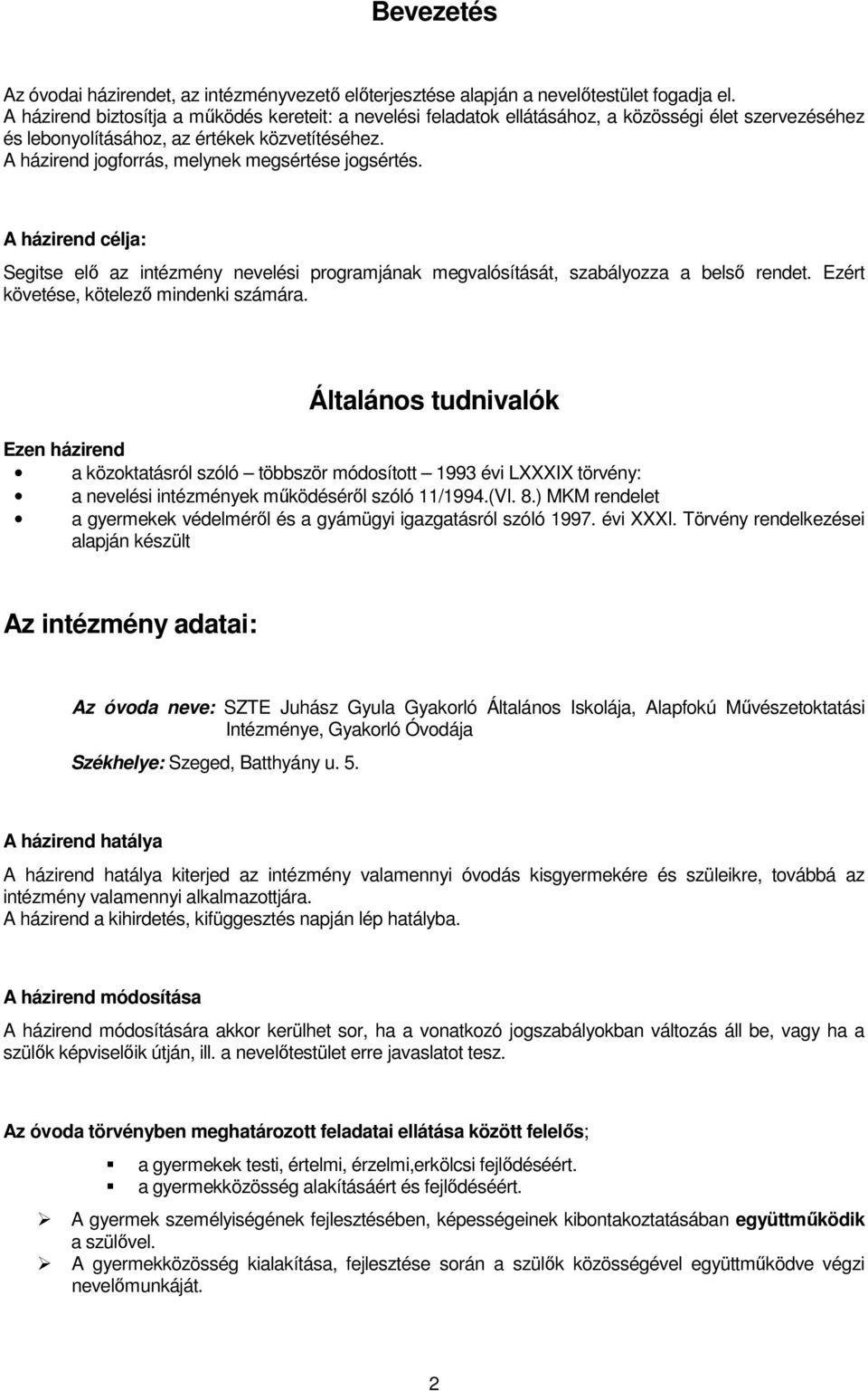 A házirend jogforrás, melynek megsértése jogsértés. A házirend célja: Segitse elő az intézmény nevelési programjának megvalósítását, szabályozza a belső rendet.