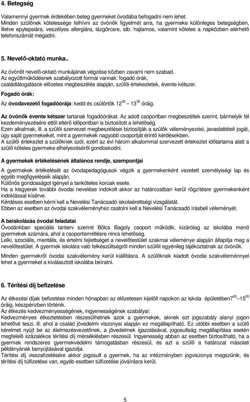 hajlamos, valamint köteles a napközben elérhető telefonszámát megadni. 5. Nevelő-oktató munka.. Az óvónőt nevelő-oktató munkájának végzése közben zavarni nem szabad.